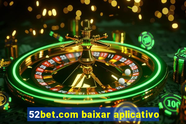 52bet.com baixar aplicativo